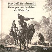 Par-delà Rembrandt : estampes néerlandaises du Siècle d'or