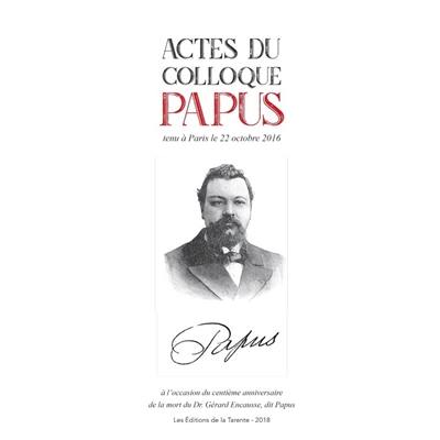 Actes du colloque Papus : tenu à Paris, le 22 octobre 2016 à l'occasion du centième anniversaire de la mort du Dr. Gérard Encausse, dit Papus