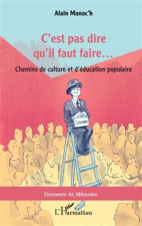 C'est pas dire qu'il faut faire... : chemins de culture et d'éducation populaire