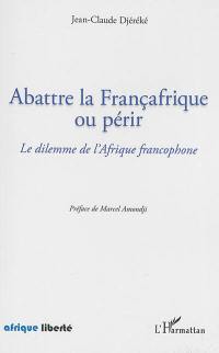 Abattre la Françafrique ou périr : le dilemme de l'Afrique francophone