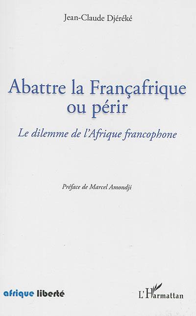 Abattre la Françafrique ou périr : le dilemme de l'Afrique francophone