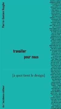 A quoi tient le design. Travailler pour nous