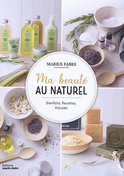 Ma beauté au naturel : bienfaits, recettes, astuces