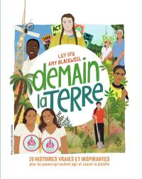 Demain la Terre : 20 histoires vraies et inspirantes pour les jeunes qui veulent agir et sauver la planète