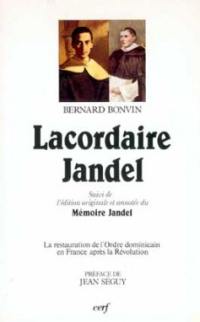 Lacordaire Jandel : la restauration de l'Ordre dominicain en France après la Révolution, écartelée entre deux visions du monde. Mémoire Jandel : édition originale et annotée