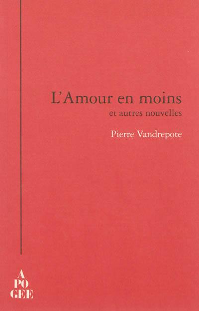 L'amour en moins : et autres nouvelles