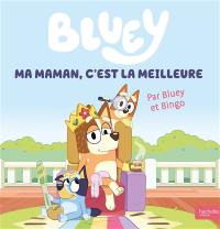 Bluey. Ma maman, c'est la meilleure : par Bluey et Bingo