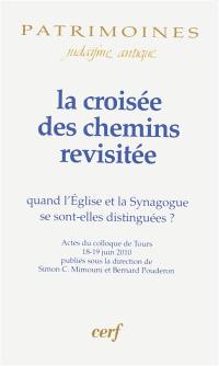 La croisée des chemins revisitée : quand l'église et la synagogue se sont-elles distinguées ? : actes du colloque de Tours, 18-19 juin 2010