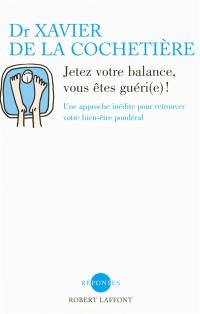 Jetez votre balance, vous êtes guéri(e) ! : une approche inédite pour retrouver votre bien-être pondéral