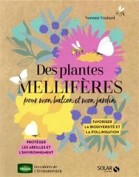 Des plantes mellifères pour mon balcon et mon jardin : favoriser la biodiversité et la pollinisation : protéger les abeilles et l'environnement