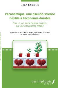 L'économique, une pseudo-science hostile à l'économie durable : pour un XXIe siècle durable soutenu par une citoyenneté rebelle