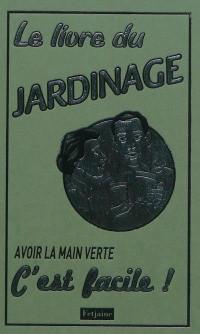 Le livre du jardinage : avoir la main verte, c'est facile !