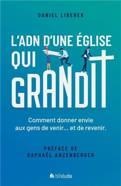 L'ADN d'une Eglise qui grandit : comment donner envie aux gens de venir... et de revenir