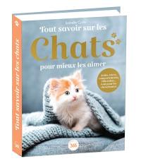 Tout savoir sur les chats pour mieux les aimer : soins, races, comportements, éducation... tout pour les chouchouter !