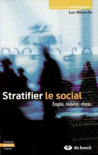 Stratifier le social : emploi, mobilité, réseau