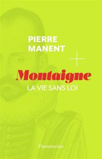 Montaigne : la vie sans loi