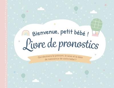 Bienvenue, petit bébé ! : livre de pronostics : qui devinera le prénom, le sexe et la date de naissance de votre bébé ?