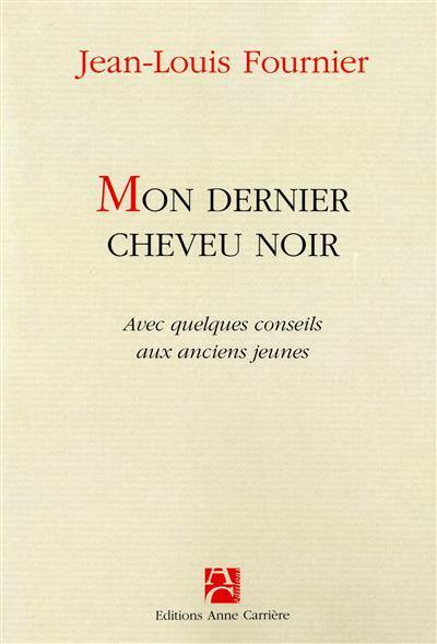 Mon dernier cheveu noir : avec quelques conseils aux anciens jeunes