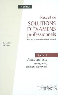 Recueil de solutions d'examens professionnels : cas pratiques et examens du notariat. Vol. 1. Actes courants : ventes, prêts, échanges, copropriété