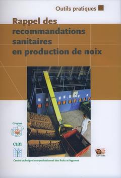 Rappel des recommandations sanitaires en production de noix : outil de maîtrise des risques d'altération commerciale, environnementale, microbienne, physique et chimique : outils pratiques