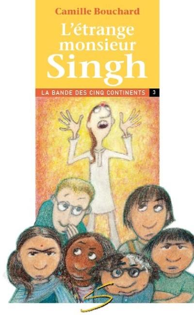 L'étrange monsieur Singh : la troisième aventure de la bande des cinq continents : un roman 3