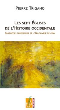 Les sept Eglises de l'histoire occidentale : prophéties subversives de l'Apocalypse de Jean