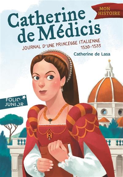 Catherine de Médicis : journal d'une princesse italienne, 1530-1533