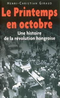 Le printemps en octobre : une histoire de la révolution hongroise