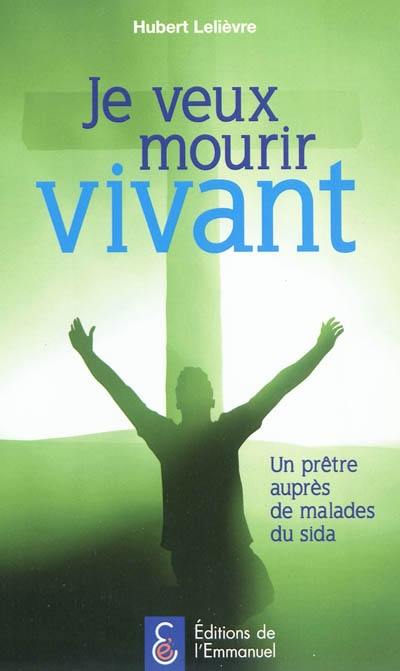 Je veux mourir vivant : un prêtre auprès de malades du sida