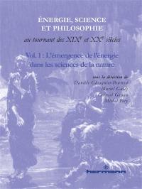 Energie, science et philosophie au tournant des XIXe et XXe siècles. Vol. 1. L'émergence de l'énergie dans les sciences de la nature