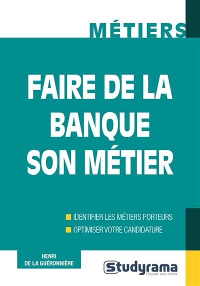 Faire de la banque son métier : identifier les métiers porteurs, optimiser votre candidature Faire de la banque son métier : identifier les métiers porteurs, optimiser votre candidature