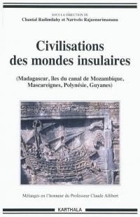 Civilisations des mondes insulaires : Madagascar, îles du canal de Mozambique, Mascareignes, Polynésie, Guyanes : mélanges en l'honneur du professeur Claude Allibert