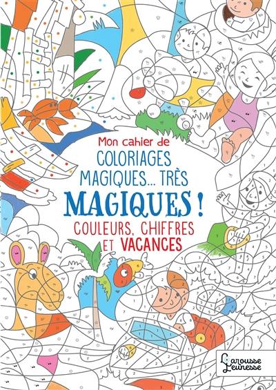 Mon cahier de coloriages magiques... très magiques ! : couleurs, chiffres et vacances