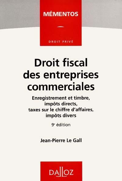 Droit fiscal des entreprises commerciales : enregistrement et timbre, impôts directs, taxes sur le chiffre d'affaires, impôts directs