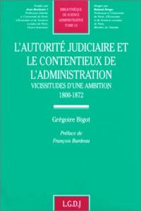 L'autorité judiciaire et le contentieux de l'administration : vicissitudes d'une ambition, 1800-1872