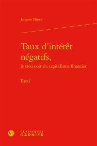 Taux d'intérêt négatifs, le trou noir du capitalisme financier : essai