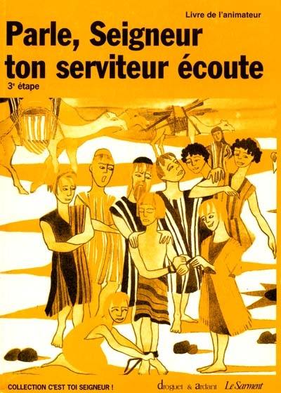 Parle, Seigneur ton serviteur écoute, 3e étape CM2 : livre de l'animateur