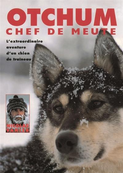 Otchum, chef de meute : l'extraordinaire aventure d'un chien de traîneau