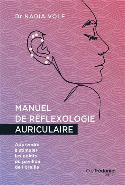 Manuel de réflexologie auriculaire : apprendre à stimuler les points du pavillon de l'oreille