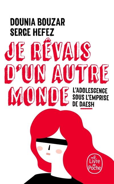 Je rêvais d'un autre monde : l'adolescence sous l'emprise de Daesh