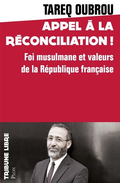 Appel à la réconciliation ! : foi musulmane et valeurs de la République française