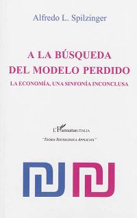 A la busqueda del modelo perdido : la economia, una sinfonia inconclusa