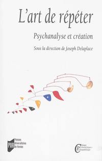 L'art de répéter : psychanalyse et création