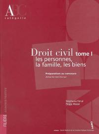 Droit civil : préparation au concours attaché territorial, catégorie A. Vol. 1. Les personnes, la famille, les biens