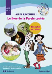 Allez raconter ! : le livre de la parole contée : référentiel de l'élève, 6-8 ans