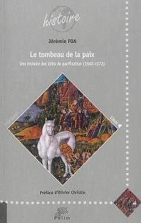 Le tombeau de la paix : une histoire des édits de pacification : 1560-1572