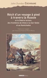 Récit d'un voyage à pied à travers la Russie et la Sibérie tartare, des frontières de la Chine à la mer Gelée et au Kamtchatka