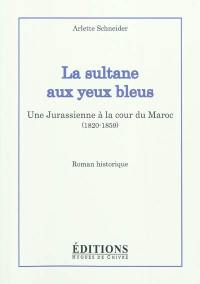 La sultane aux yeux bleus : une Jurassienne à la cour du Maroc : 1820-1859