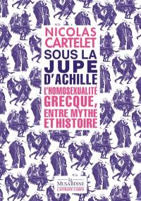 Sous la jupe d'Achille : l'homosexualité grecque, entre mythe et histoire