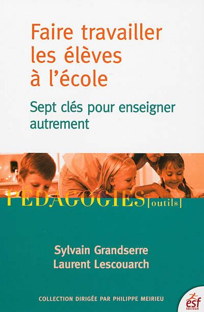 Faire travailler les élèves à l'école : sept clés pour enseigner autrement